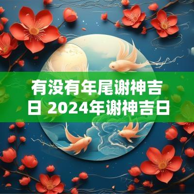 有没有年尾谢神吉日 2025年谢神吉日时间表