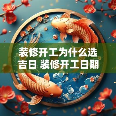 装修开工为什么选吉日 装修开工日期时间吉日