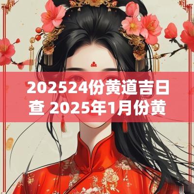 202524份黄道吉日查 2025年1月份黄道吉日查询
