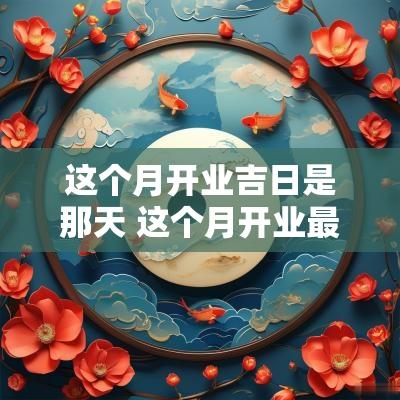 这个月开业吉日是那天 这个月开业最好的日子