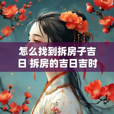 怎么找到拆房子吉日 拆房的吉日吉时怎么找