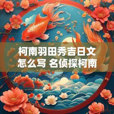 柯南羽田秀吉日文怎么写 名侦探柯南普通话羽田秀吉