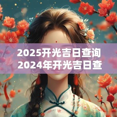 2025开光吉日查询 2025年开光吉日查询一览表