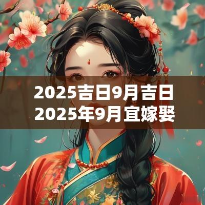 2025吉日9月吉日 2025年9月宜嫁娶吉日