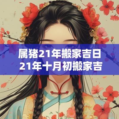 属猪21年搬家吉日 21年十月初搬家吉日