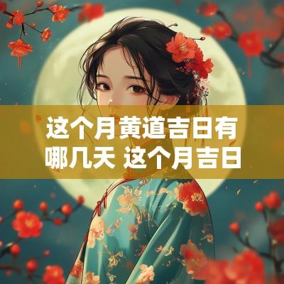 这个月黄道吉日有哪几天 这个月吉日有哪几天