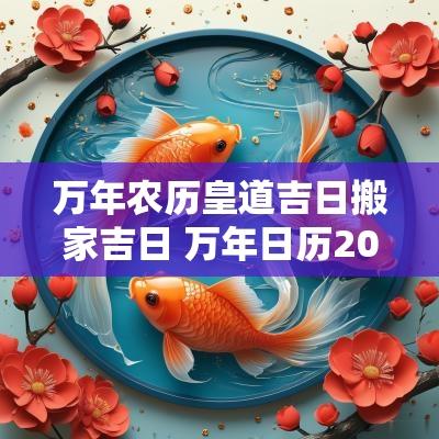 万年农历皇道吉日搬家吉日 万年日历2025年新版黄道吉日