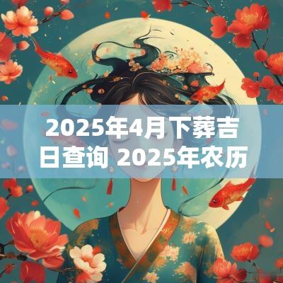 2025年4月下葬吉日查询 2025年农历4月16日是吉日吗