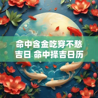 命中含金吃穿不愁吉日 命中择吉日历