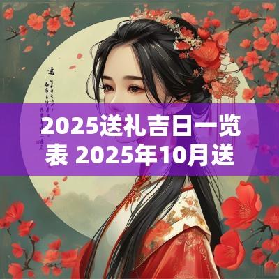 2025送礼吉日一览表 2025年10月送礼吉日