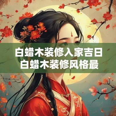 白蜡木装修入家吉日 白蜡木装修风格最耐看