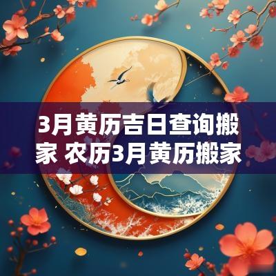 3月黄历吉日查询搬家 农历3月黄历搬家吉日