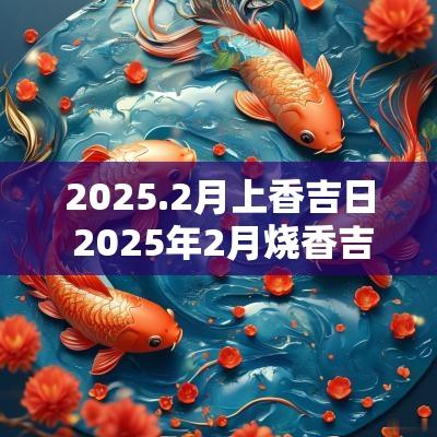 2025.2月上香吉日 2025年2月烧香吉日