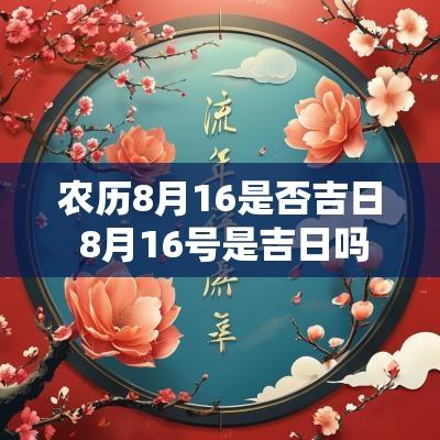 农历8月16是否吉日 8月16号是吉日吗