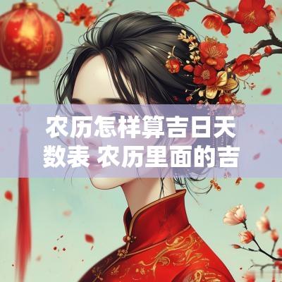 农历怎样算吉日天数表 农历里面的吉日排名