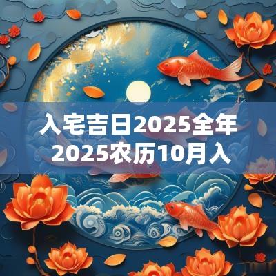 入宅吉日2025全年 2025农历10月入宅吉日