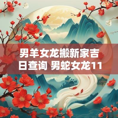 男羊女龙搬新家吉日查询 男蛇女龙11月搬家最好吉日吉时