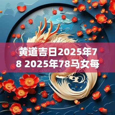 黄道吉日2025年78 2025年78马女每月运势