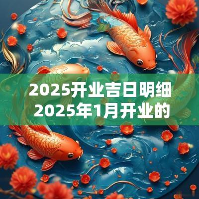 2025开业吉日明细 2025年1月开业的吉日