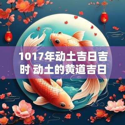 1017年动土吉日吉时 动土的黄道吉日吉时7月