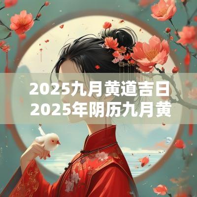2025九月黄道吉日 2025年阴历九月黄道吉日