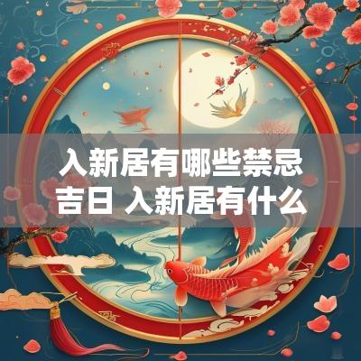 入新居有哪些禁忌吉日 入新居有什么讲究