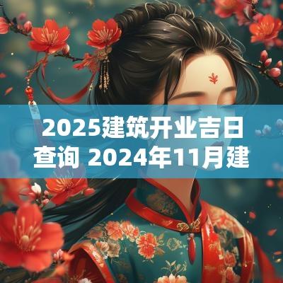 2025建筑开业吉日查询 2025年11月建筑开工动土吉日吉时