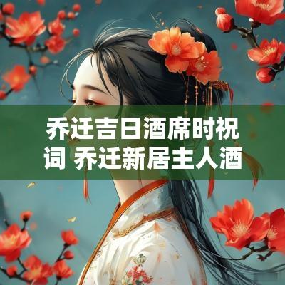 乔迁吉日酒席时祝词 乔迁新居主人酒席祝词