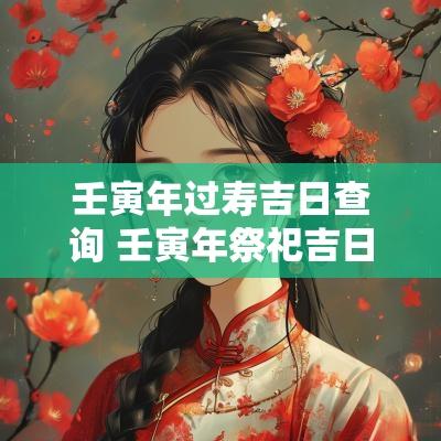 壬寅年过寿吉日查询 壬寅年祭祀吉日查询大全