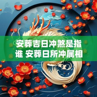 安葬吉日冲煞是指谁 安葬日所冲属相是指谁