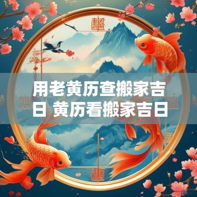 用老黄历查搬家吉日 黄历看搬家吉日农历11月