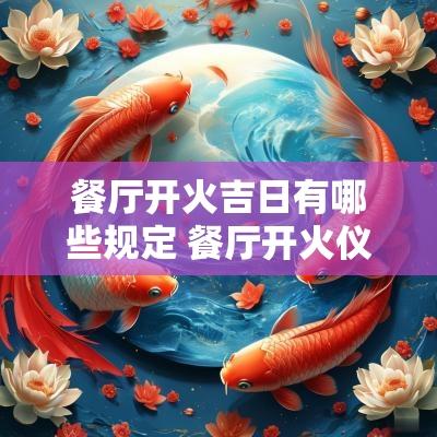 餐厅开火吉日有哪些规定 餐厅开火仪式说些什么比较好