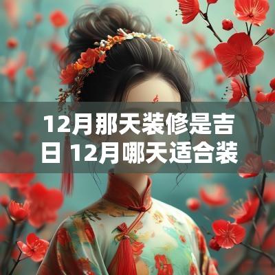 12月那天装修是吉日 12月哪天适合装修的吉日