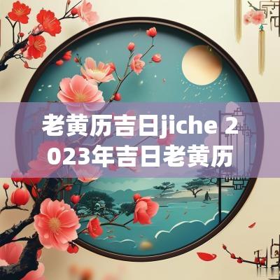 老黄历吉日jiche 2025年吉日老黄历