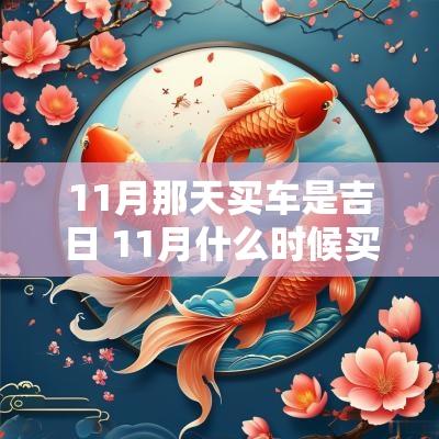 11月那天买车是吉日 11月什么时候买车好最划算