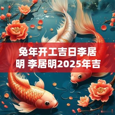 蛇年开工吉日李居明 李居明2025年吉日