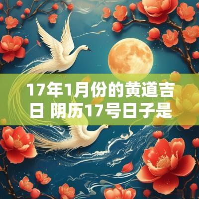 17年1月份的黄道吉日 阴历17号日子是不是吉日