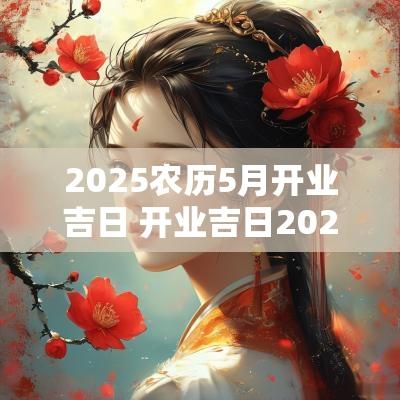 2025农历5月开业吉日 开业吉日2025农历3月
