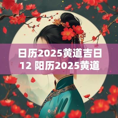 日历2025黄道吉日12 阳历2025黄道吉日