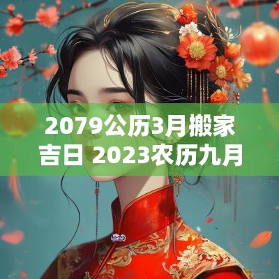 2079公历3月搬家吉日 2025农历九月搬家吉日