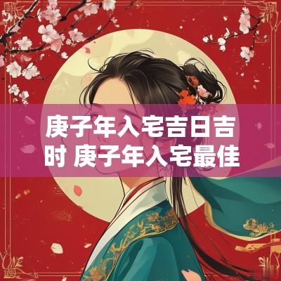 庚子年入宅吉日吉时 庚子年入宅最佳吉日