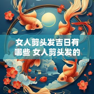 女人剪头发吉日有哪些 女人剪头发的最佳时间