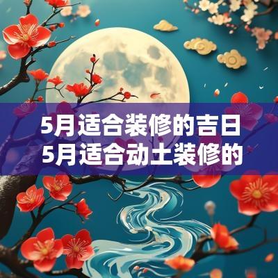 5月适合装修的吉日 5月适合动土装修的日子