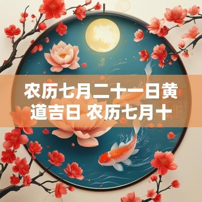 农历七月二十一日黄道吉日 农历七月十七黄道吉日