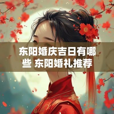 东阳婚庆吉日有哪些 东阳婚礼推荐