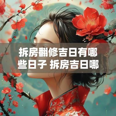 拆房翻修吉日有哪些日子 拆房吉日哪天好