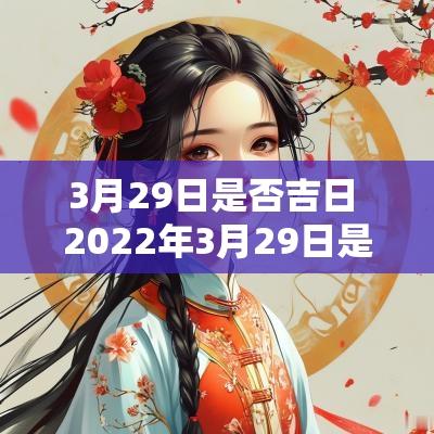 3月29日是否吉日 2025年3月29日是吉日吗