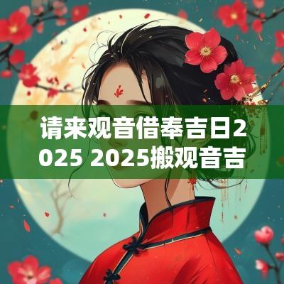 请来观音借奉吉日2025 2025搬观音吉日