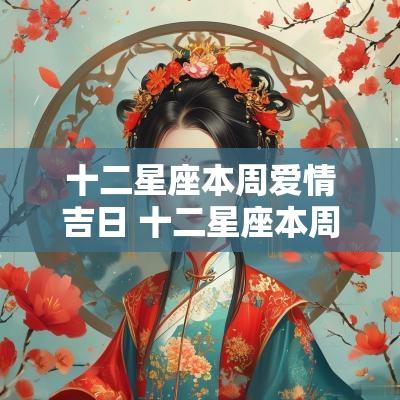 十二星座本周爱情吉日 十二星座本周爱情运势10.3-10.10