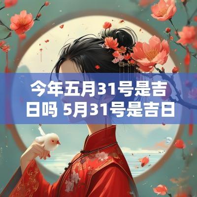 今年五月31号是吉日吗 5月31号是吉日吗